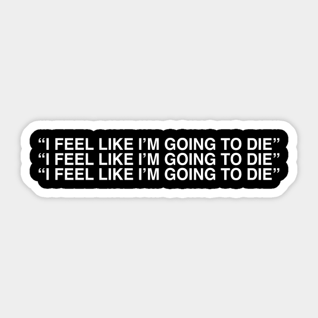 I FEEL LIKE I’M GOING TO DIE Sticker by TheCosmicTradingPost